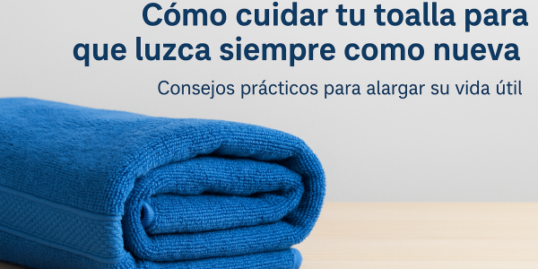 Cómo cuidar tu toalla para que luzca siempre como nueva